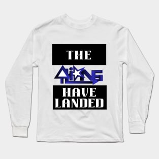 The Aliens Have Landed Extraterrestrial Long Sleeve T-Shirt